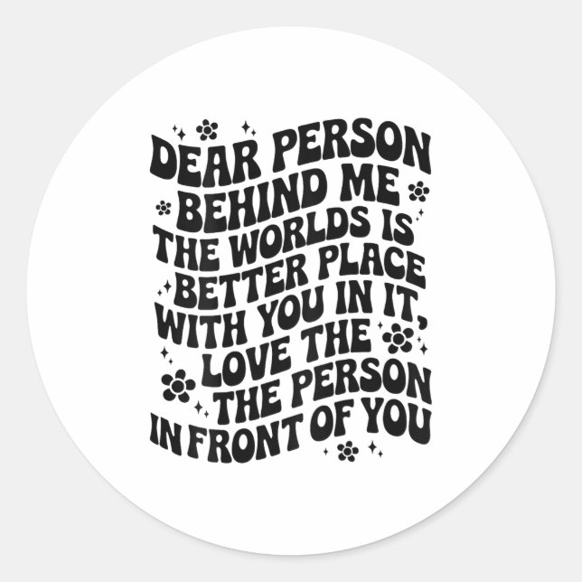 Dear Person Behind Me The World Is A Better Place  Classic Round Sticker (Front)