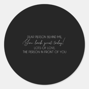 Dear Person Behind Me The World Is A Better Place  Classic Round Sticker