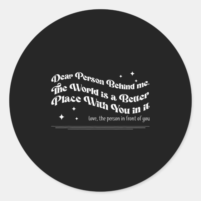 Dear Person Behind Me The World Is A Better Place  Classic Round Sticker (Front)