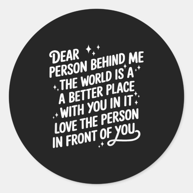 Dear Person Behind Me The World Is A Better Place  Classic Round Sticker (Front)