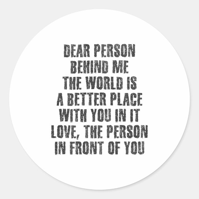 Dear Person Behind Me The World Is A Better Place  Classic Round Sticker (Front)