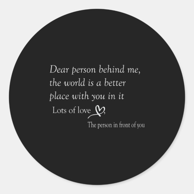 Dear Person Behind Me The World Is A Better Place  Classic Round Sticker (Front)