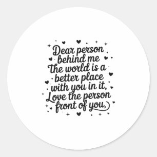 Dear Person Behind Me The World Is A Better Place  Classic Round Sticker