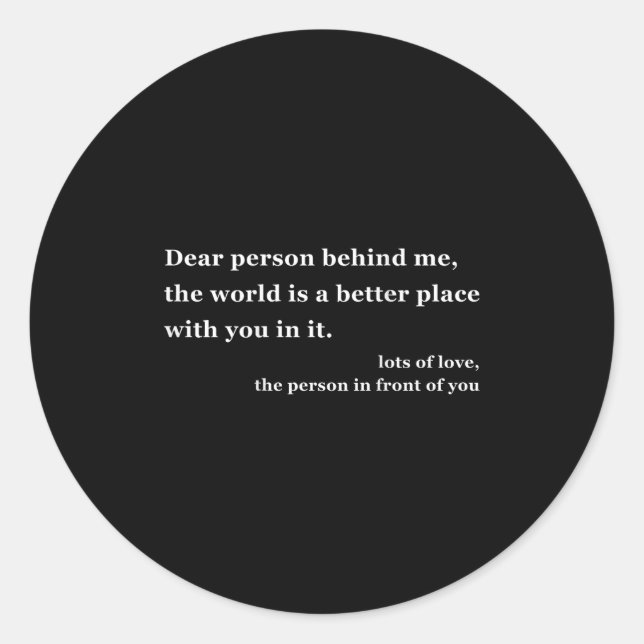 Dear Person Behind Me The World Is A Better Place  Classic Round Sticker (Front)