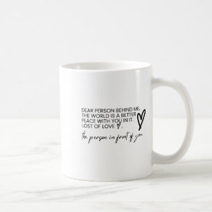 Dear Person Behind Me The World Is A Better Place Coffee Mug