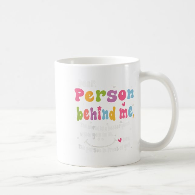 Dear Person Behind Me The World Is A Better Place  Coffee Mug (Right)