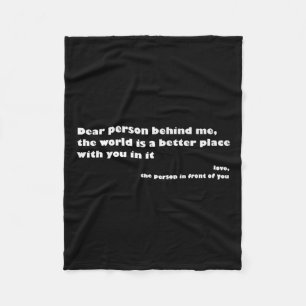 Dear Person Behind Me,the World Is A Better Place  Fleece Blanket