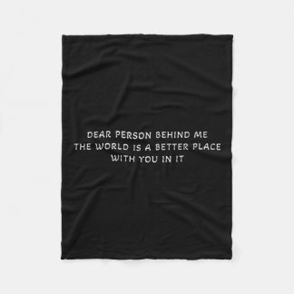 Dear Person Behind Me The World Is A Better Place Fleece Blanket