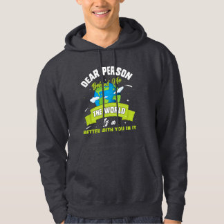 Dear Person Behind Me The World Is A Better Place Hoodie