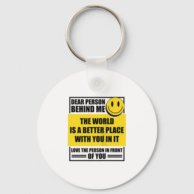 Dear Person Behind Me The World Is A Better Place  Key Ring (Front)