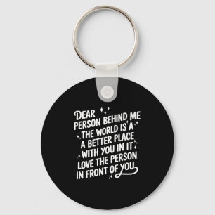 Dear Person Behind Me The World Is A Better Place Key Ring