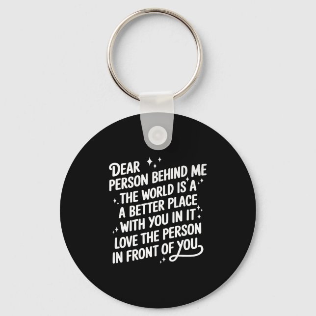 Dear Person Behind Me The World Is A Better Place  Key Ring (Front)