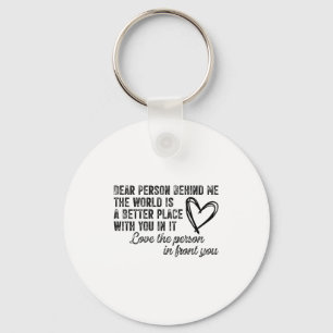 Dear Person Behind Me The World Is A Better Place  Key Ring