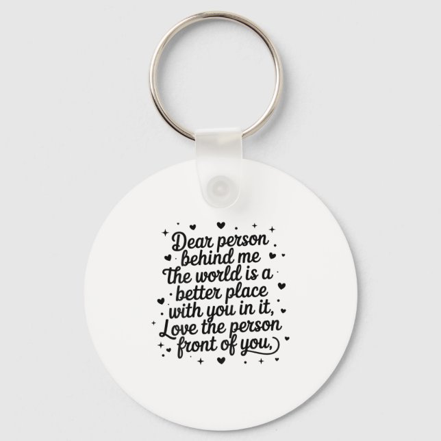 Dear Person Behind Me The World Is A Better Place  Key Ring (Front)