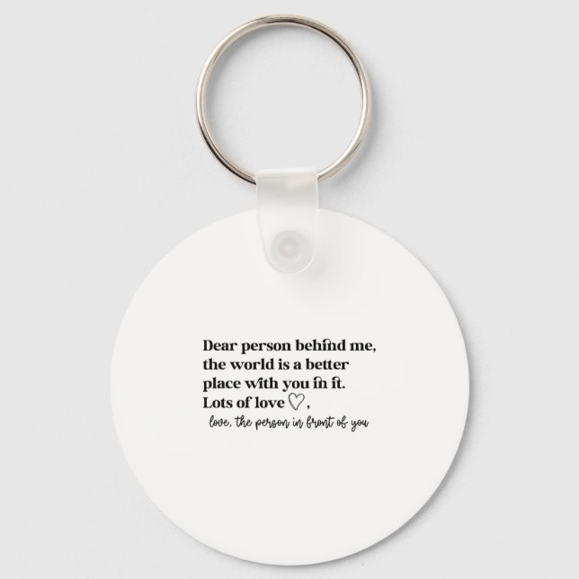Dear Person Behind Me The World Is A Better Place  Key Ring (Front)
