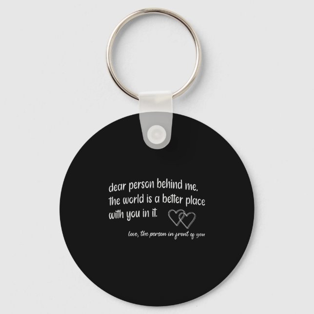 Dear Person Behind Me The World Is A Better Place  Key Ring (Front)