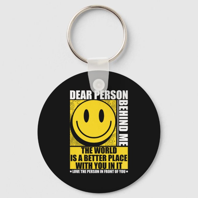 Dear Person Behind Me The World Is A Better Place  Key Ring (Front)