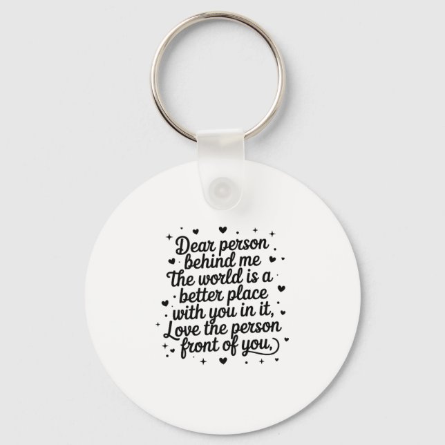 Dear Person Behind Me The World Is A Better Place  Key Ring (Front)