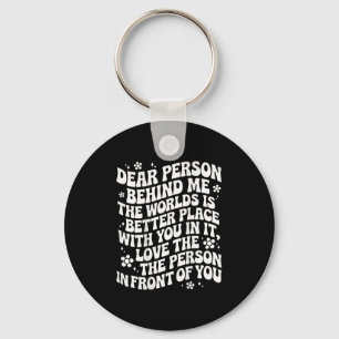 Dear Person Behind Me The World Is A Better Place Key Ring