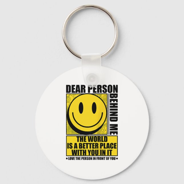 Dear Person Behind Me The World Is A Better Place  Key Ring (Front)