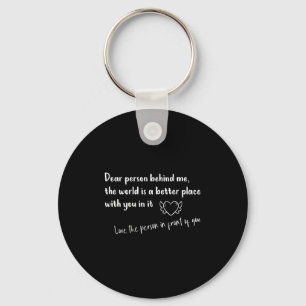 Dear Person Behind Me The World Is A Better Place Key Ring