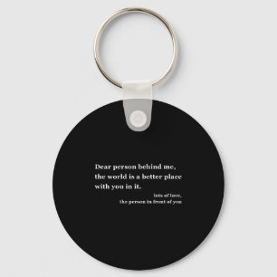 Dear Person Behind Me The World Is A Better Place Key Ring