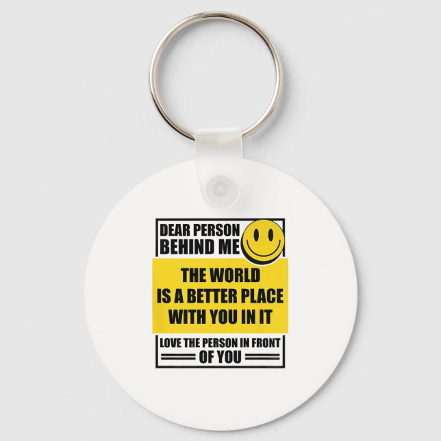 Dear Person Behind Me The World Is A Better Place  Key Ring (Front)