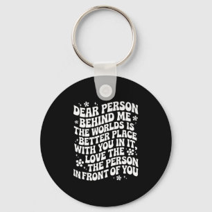 Dear Person Behind Me The World Is A Better Place Key Ring