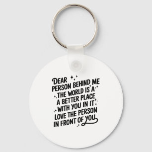 Dear Person Behind Me The World Is A Better Place  Key Ring