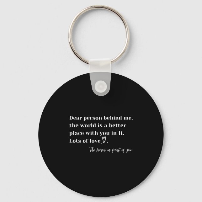Dear Person Behind Me The World Is A Better Place  Key Ring (Front)