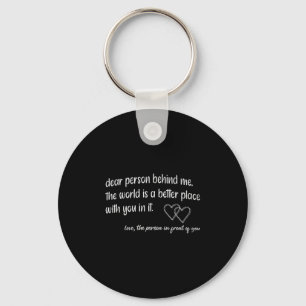 Dear Person Behind Me The World Is A Better Place Key Ring