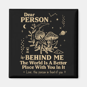 Dear Person Behind Me The World Is A Better Place Magnet