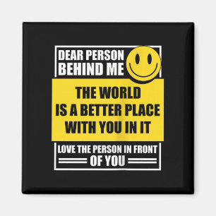 Dear Person Behind Me The World Is A Better Place Magnet