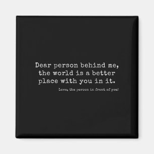 Dear Person Behind Me, The World Is A Better Place Magnet