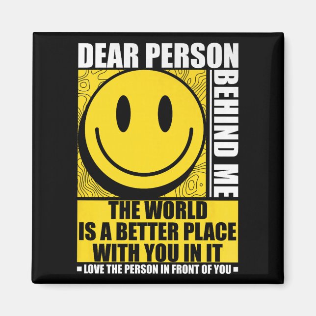 Dear Person Behind Me The World Is A Better Place  Magnet (Front)