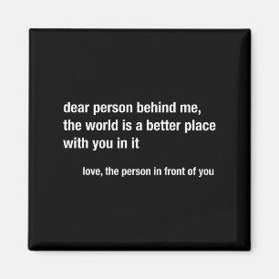 Dear Person Behind Me The World Is A Better Place Magnet