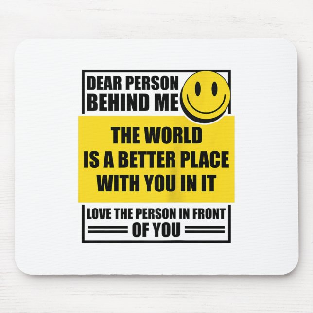 Dear Person Behind Me The World Is A Better Place  Mouse Mat (Front)