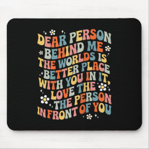 Dear Person Behind Me The World Is A Better Place  Mouse Mat