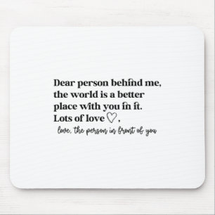 Dear Person Behind Me The World Is A Better Place Mouse Mat