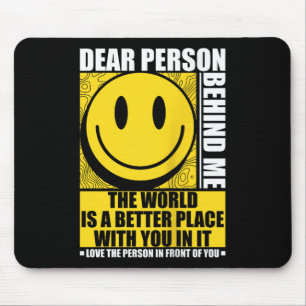 Dear Person Behind Me The World Is A Better Place Mouse Mat