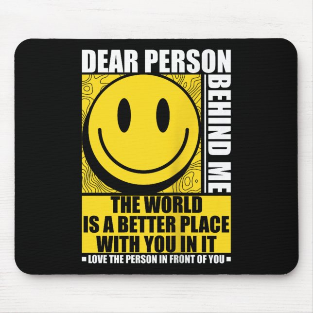 Dear Person Behind Me The World Is A Better Place  Mouse Mat (Front)