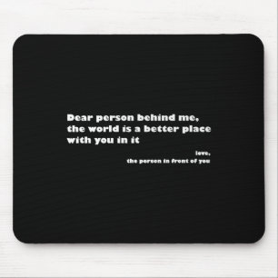 Dear Person Behind Me,the World Is A Better Place  Mouse Mat