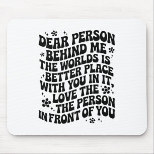 Dear Person Behind Me The World Is A Better Place Mouse Mat