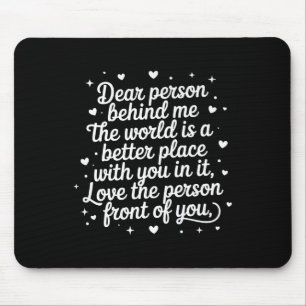 Dear Person Behind Me The World Is A Better Place Mouse Mat