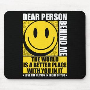 Dear Person Behind Me The World Is A Better Place Mouse Mat