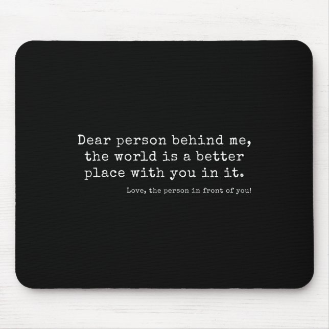 Dear Person Behind Me, The World Is A Better Place Mouse Mat (Front)