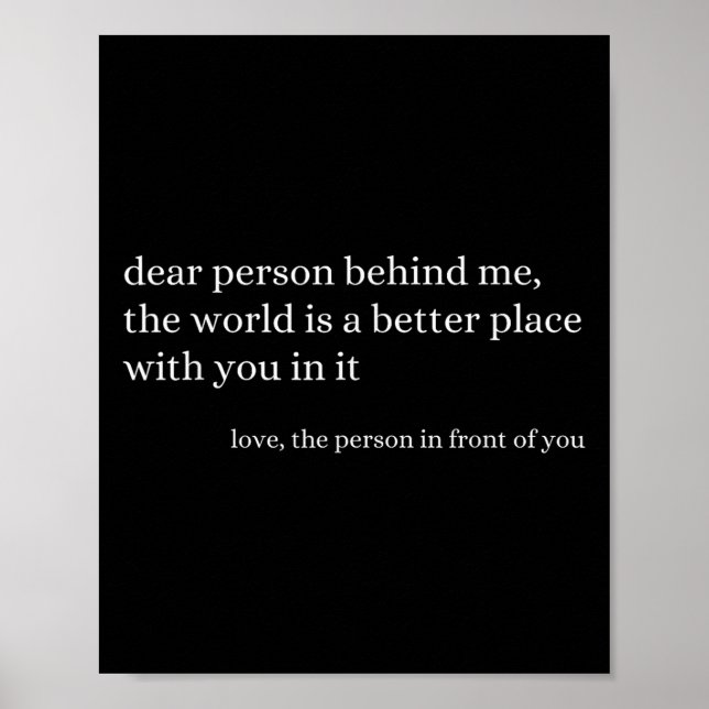 Dear Person Behind Me The World Is A Better Place  Poster (Front)