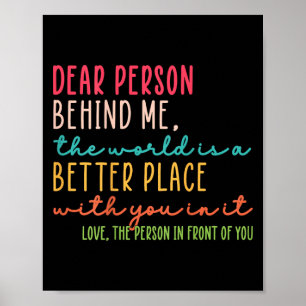Dear Person Behind Me The World Is A Better Place  Poster