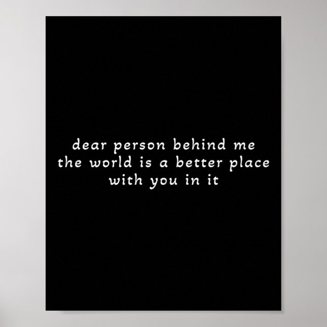 Dear Person Behind Me The World Is A Better Place  Poster (Front)
