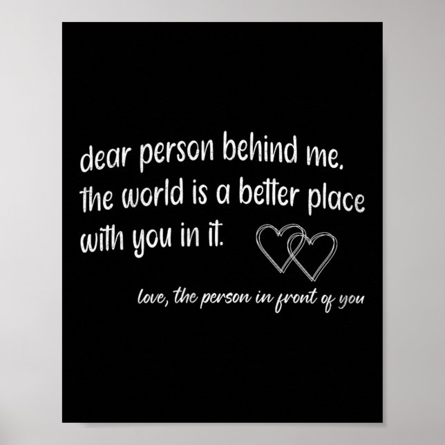 Dear Person Behind Me The World Is A Better Place  Poster (Front)